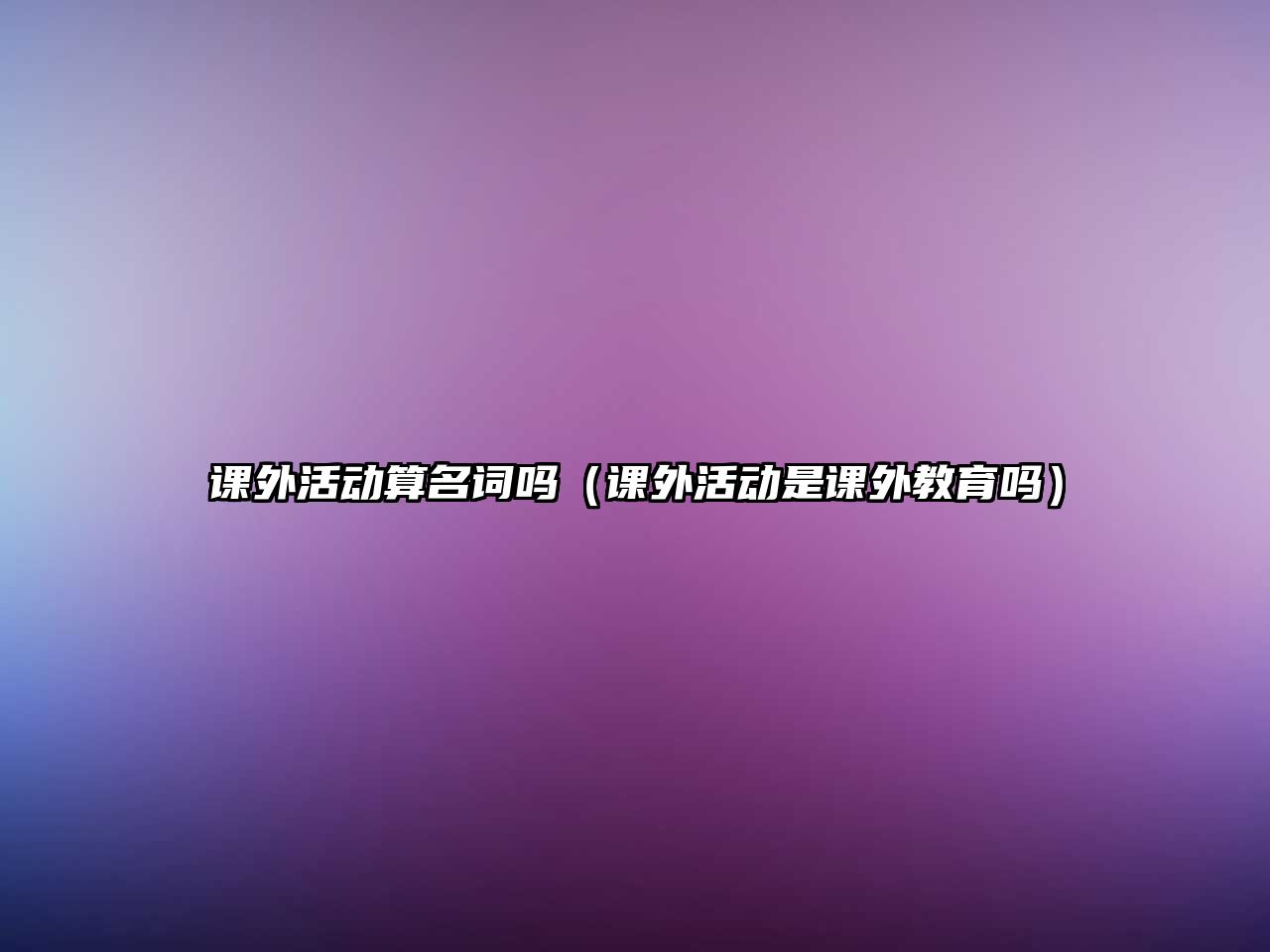 課外活動算名詞嗎（課外活動是課外教育嗎）