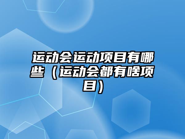 運動會運動項目有哪些（運動會都有啥項目）