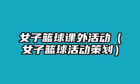 女子籃球課外活動（女子籃球活動策劃）