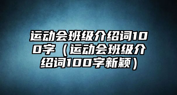 運(yùn)動(dòng)會(huì)班級(jí)介紹詞100字（運(yùn)動(dòng)會(huì)班級(jí)介紹詞100字新穎）