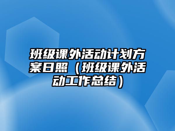 班級課外活動計劃方案日照（班級課外活動工作總結）