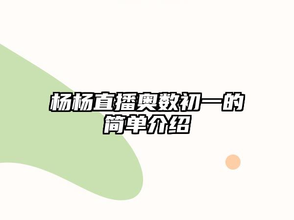 楊楊直播奧數(shù)初一的簡(jiǎn)單介紹