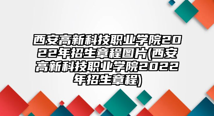 西安高新科技職業(yè)學院2022年招生章程圖片(西安高新科技職業(yè)學院2022年招生章程)