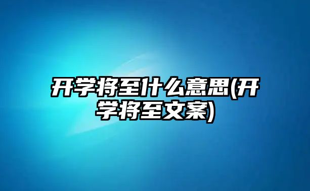 開學將至什么意思(開學將至文案)