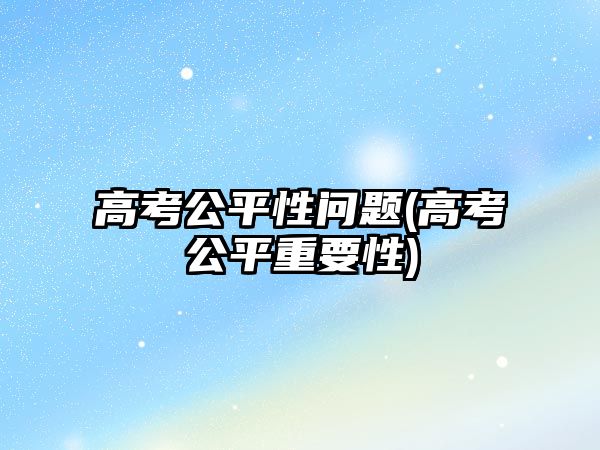 高考公平性問題(高考公平重要性)