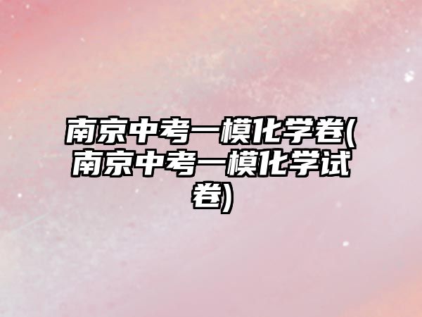 南京中考一?；瘜W(xué)卷(南京中考一?；瘜W(xué)試卷)