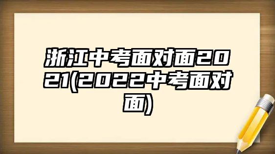 浙江中考面對面2021(2022中考面對面)