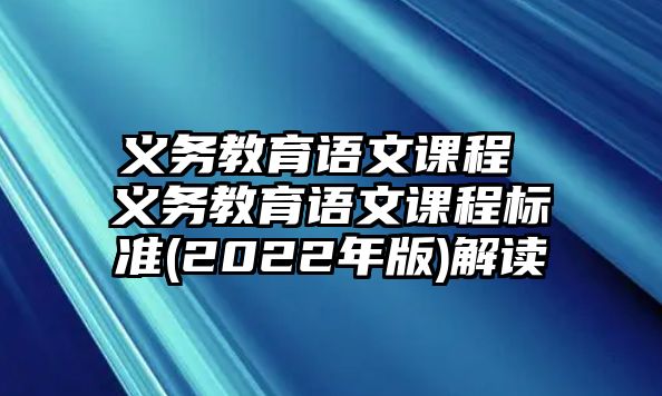 義務教育語文課程 義務教育語文課程標準(2022年版)解讀