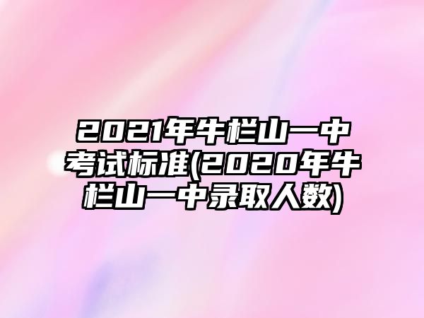 2021年牛欄山一中考試標(biāo)準(zhǔn)(2020年牛欄山一中錄取人數(shù))