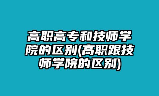 高職高專(zhuān)和技師學(xué)院的區(qū)別(高職跟技師學(xué)院的區(qū)別)