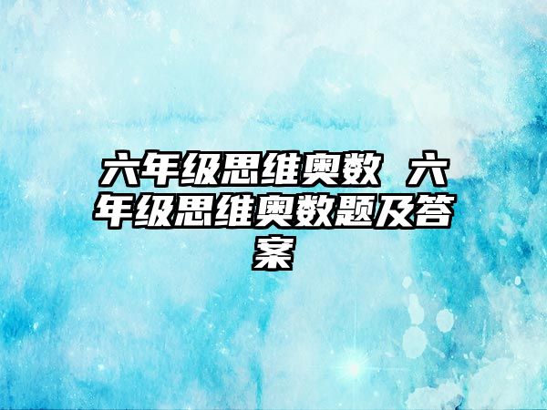 六年級思維奧數(shù) 六年級思維奧數(shù)題及答案