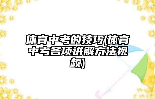 體育中考的技巧(體育中考各項講解方法視頻)