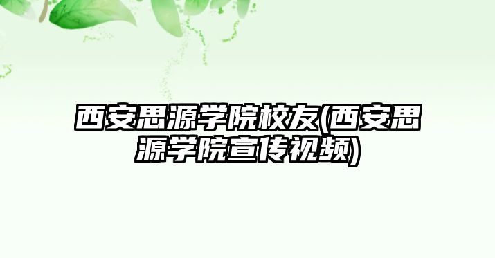 西安思源學院校友(西安思源學院宣傳視頻)