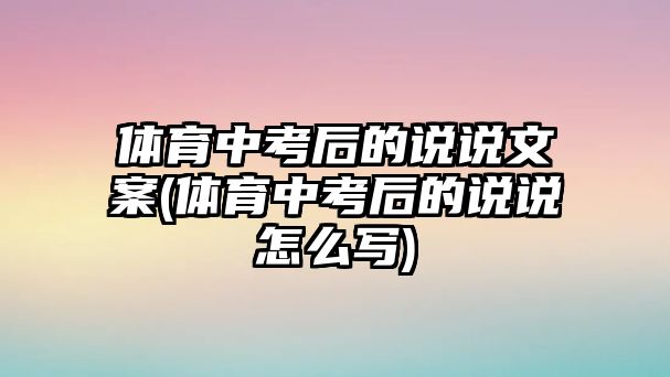 體育中考后的說說文案(體育中考后的說說怎么寫)