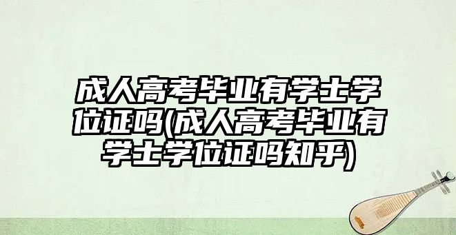 成人高考畢業(yè)有學士學位證嗎(成人高考畢業(yè)有學士學位證嗎知乎)