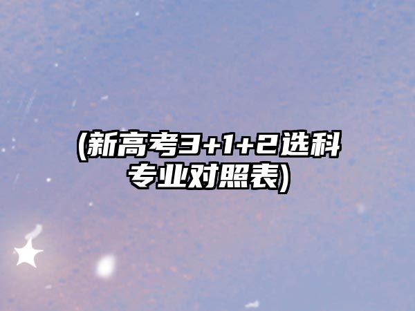 (新高考3+1+2選科專業(yè)對(duì)照表)