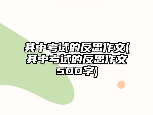 其中考試的反思作文(其中考試的反思作文500字)