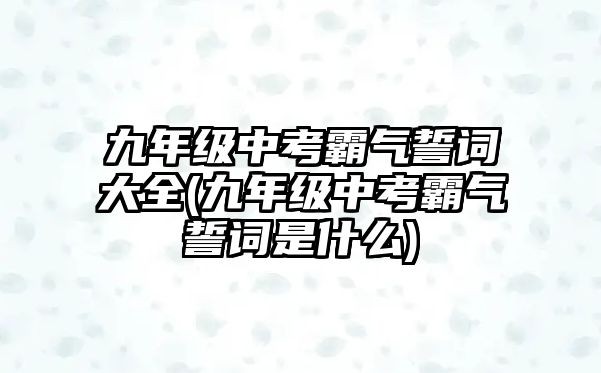 九年級(jí)中考霸氣誓詞大全(九年級(jí)中考霸氣誓詞是什么)