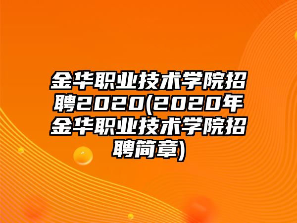 金華職業(yè)技術(shù)學(xué)院招聘2020(2020年金華職業(yè)技術(shù)學(xué)院招聘簡(jiǎn)章)