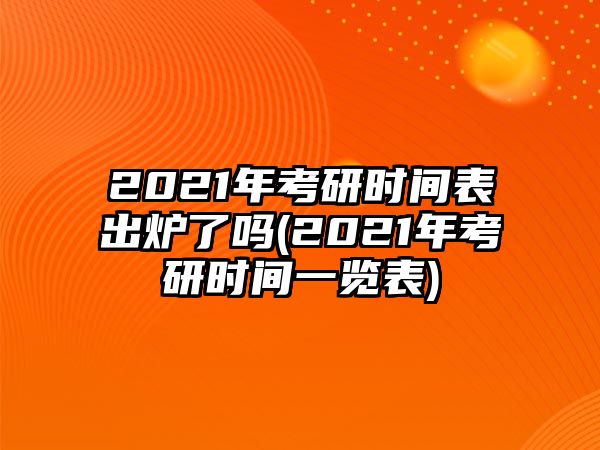 2021年考研時(shí)間表出爐了嗎(2021年考研時(shí)間一覽表)