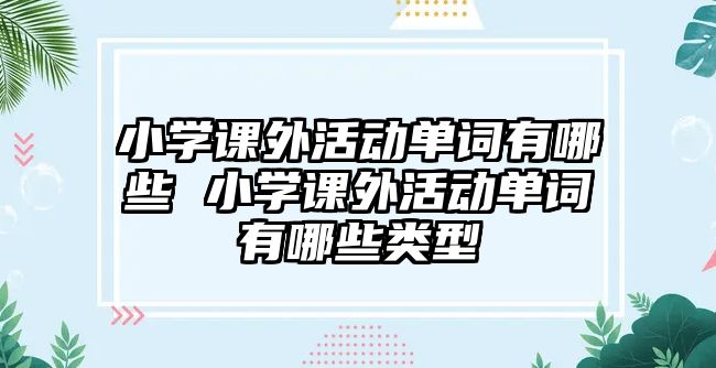 小學課外活動單詞有哪些 小學課外活動單詞有哪些類型