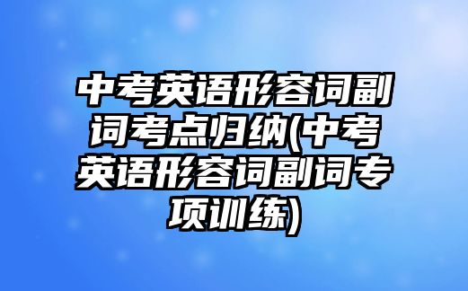 中考英語形容詞副詞考點歸納(中考英語形容詞副詞專項訓練)