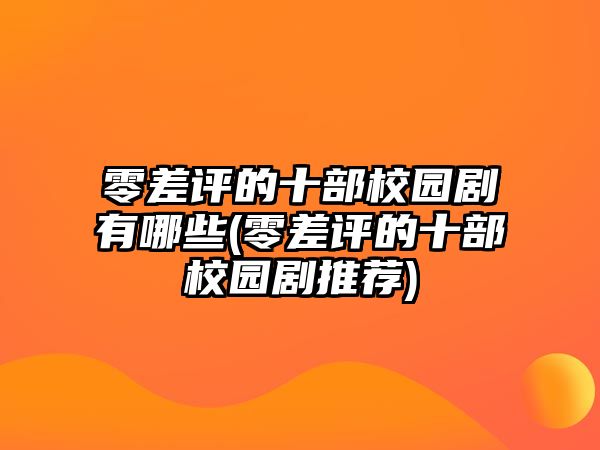 零差評(píng)的十部校園劇有哪些(零差評(píng)的十部校園劇推薦)