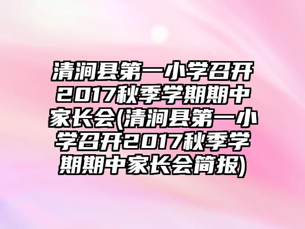 清澗縣第一小學(xué)召開2017秋季學(xué)期期中家長(zhǎng)會(huì)(清澗縣第一小學(xué)召開2017秋季學(xué)期期中家長(zhǎng)會(huì)簡(jiǎn)報(bào))