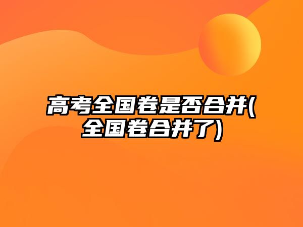 高考全國卷是否合并(全國卷合并了)