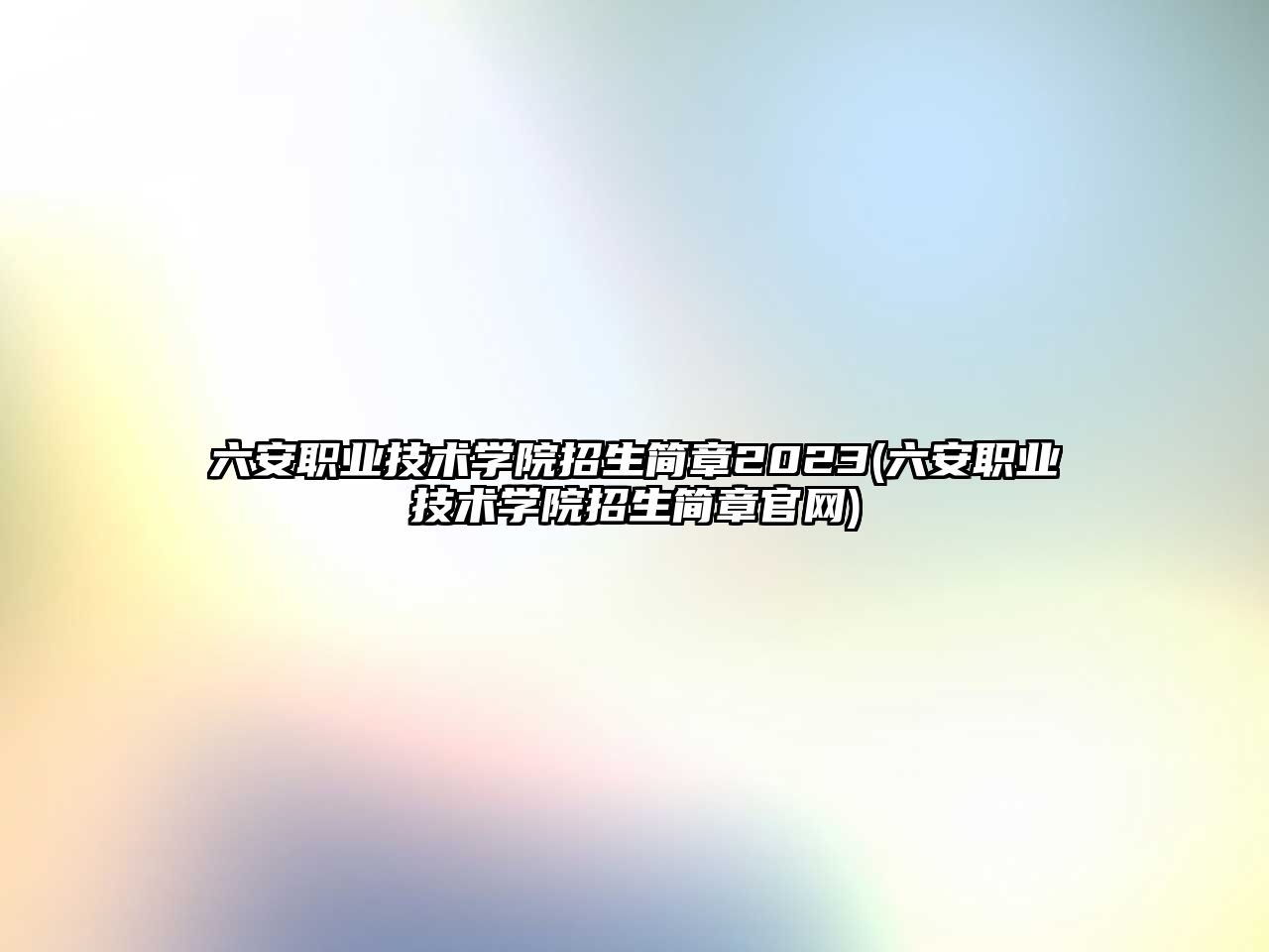 六安職業(yè)技術(shù)學(xué)院招生簡章2023(六安職業(yè)技術(shù)學(xué)院招生簡章官網(wǎng))