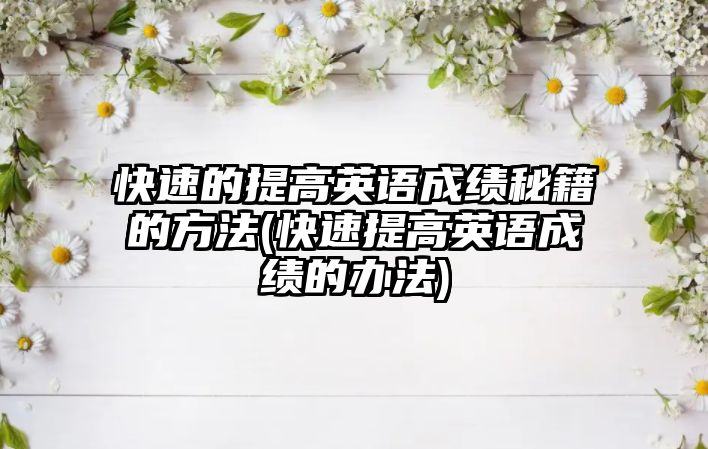 快速的提高英語成績秘籍的方法(快速提高英語成績的辦法)