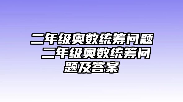 二年級(jí)奧數(shù)統(tǒng)籌問(wèn)題 二年級(jí)奧數(shù)統(tǒng)籌問(wèn)題及答案