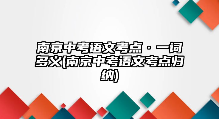 南京中考語(yǔ)文考點(diǎn)·一詞多義(南京中考語(yǔ)文考點(diǎn)歸納)