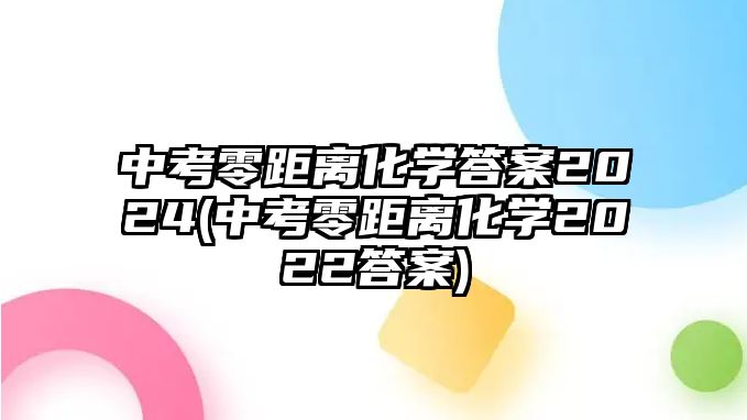 中考零距離化學(xué)答案2024(中考零距離化學(xué)2022答案)