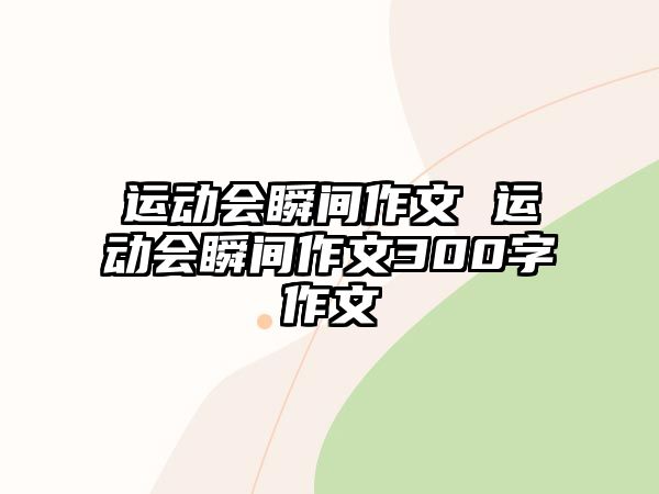 運動會瞬間作文 運動會瞬間作文300字作文