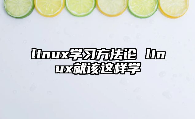 linux學(xué)習(xí)方法論 linux就該這樣學(xué)