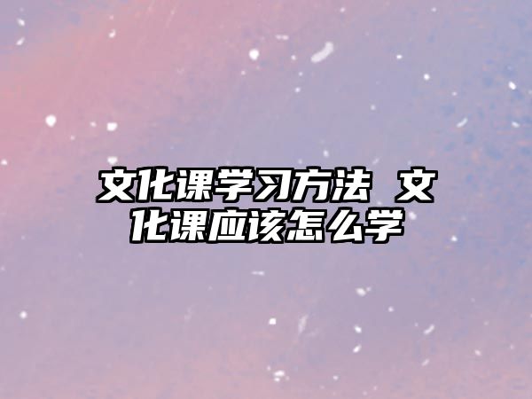 文化課學(xué)習(xí)方法 文化課應(yīng)該怎么學(xué)