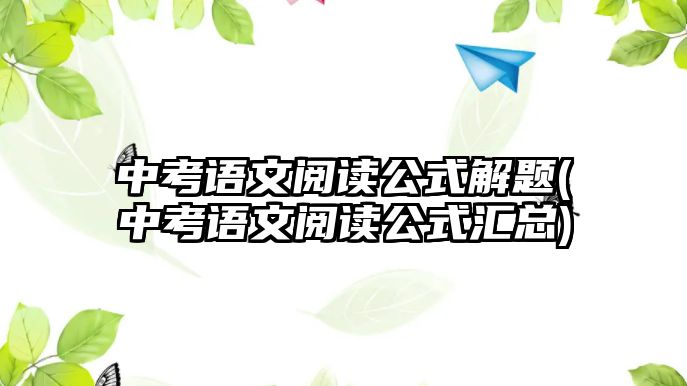 中考語文閱讀公式解題(中考語文閱讀公式匯總)