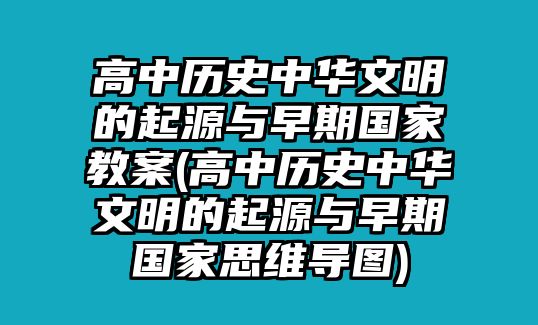 高中歷史中華文明的起源與早期國家教案(高中歷史中華文明的起源與早期國家思維導圖)