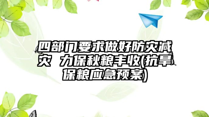 四部門要求做好防災減災 力保秋糧豐收(抗旱保糧應急預案)