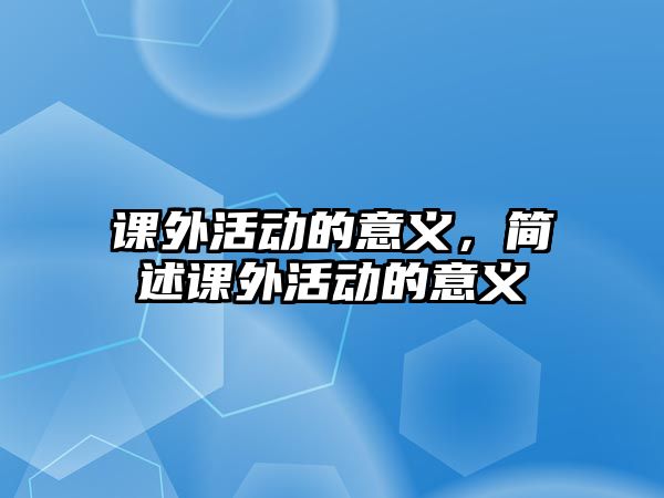 課外活動的意義，簡述課外活動的意義