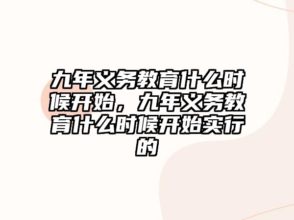 九年義務(wù)教育什么時候開始，九年義務(wù)教育什么時候開始實行的