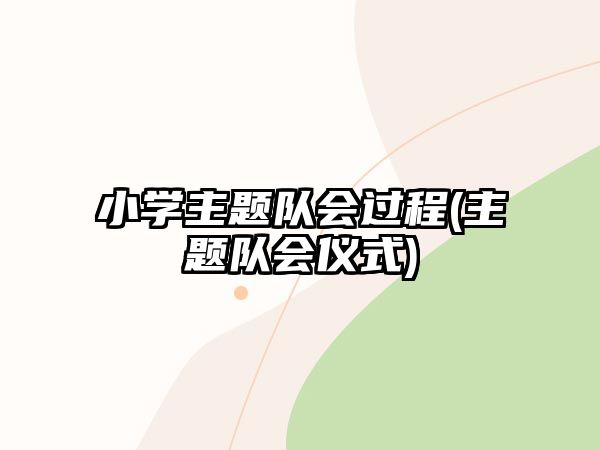 小學主題隊會過程(主題隊會儀式)