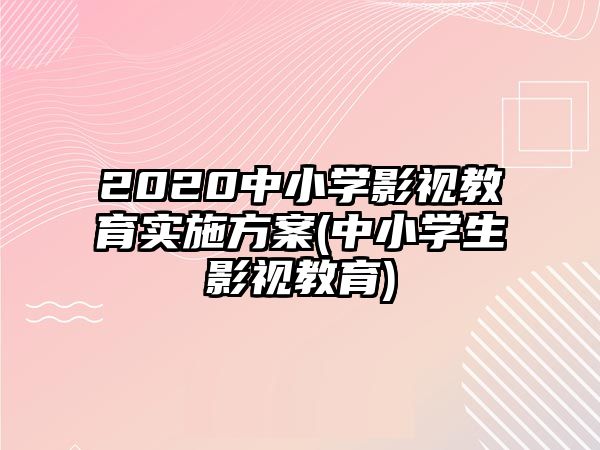 2020中小學(xué)影視教育實(shí)施方案(中小學(xué)生影視教育)