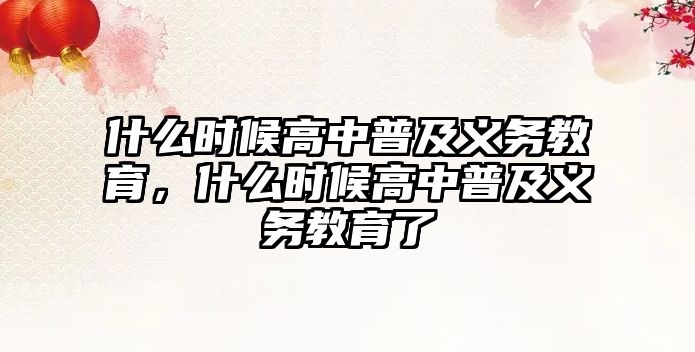 什么時(shí)候高中普及義務(wù)教育，什么時(shí)候高中普及義務(wù)教育了