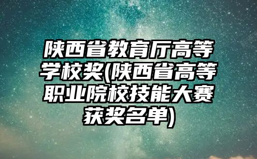 陜西省教育廳高等學(xué)校獎(陜西省高等職業(yè)院校技能大賽獲獎名單)