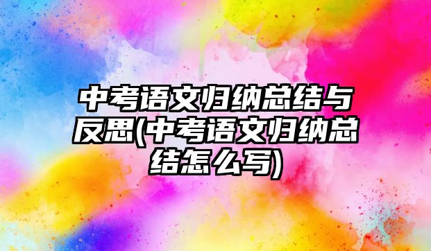 中考語文歸納總結(jié)與反思(中考語文歸納總結(jié)怎么寫)