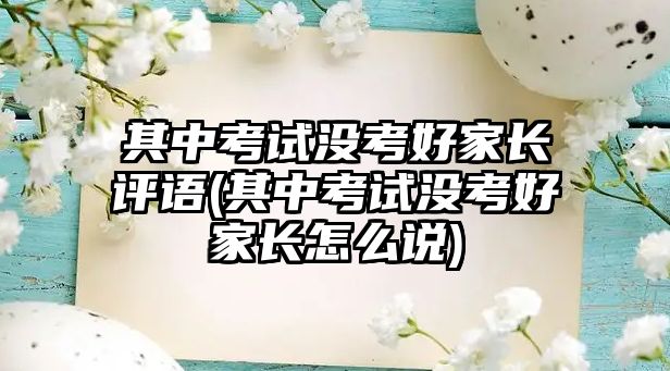 其中考試沒考好家長評語(其中考試沒考好家長怎么說)