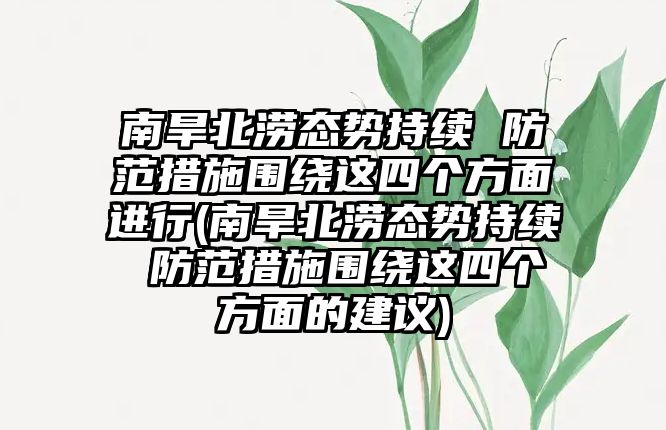 南旱北澇態(tài)勢持續(xù) 防范措施圍繞這四個(gè)方面進(jìn)行(南旱北澇態(tài)勢持續(xù) 防范措施圍繞這四個(gè)方面的建議)