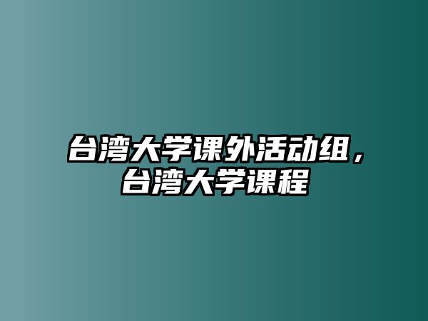 臺(tái)灣大學(xué)課外活動(dòng)組，臺(tái)灣大學(xué)課程